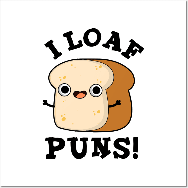 I Loaf Puns Cute Bread Pun Wall Art by punnybone